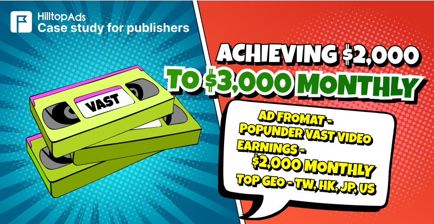 Raggiungere da $2.000 a $3.000 mensili: la storia di successo di un editore con HilltopAds' Popunder e VAST Video Ads