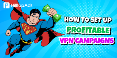 How to Set Up Profitable VPN Campaigns in HilltopAds: Our Real-Tested Formula
