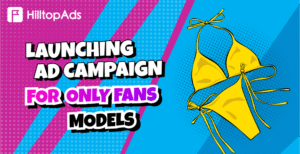 Setting up and launching an ad campaign in HilltopAds for OnlyFans