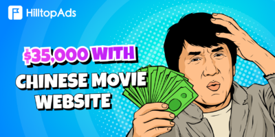 Come guadagnare $35.000 con i siti web di film cinesi: Un caso reale di monetizzazione con HilltopAds