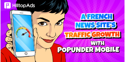 모바일 캠페인으로 프랑스 뉴스 사이트의 트래픽을 127% HilltopAds Popunder까지 늘린 방법
